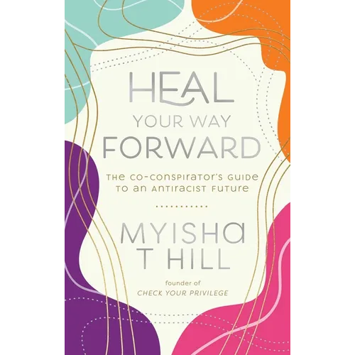 Heal Your Way Forward: The Co-Conspirator's Guide to an Antiracist Future - Paperback