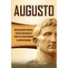 Augusto: Una Fascinante Guía del Primer Emperador de Roma y de Cómo Gobernó el Imperio Romano