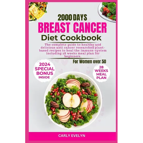 Breast Cancer Diet Cookbook for Women Over 50: The complete diet guide to healthy and Delicious Anti-Cancer Researched Plant-Based Recipes to Heal the
