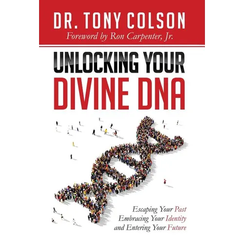 Unlocking Your Divine DNA: Escaping Your Past, Embracing Your Identity, and Entering Your Future