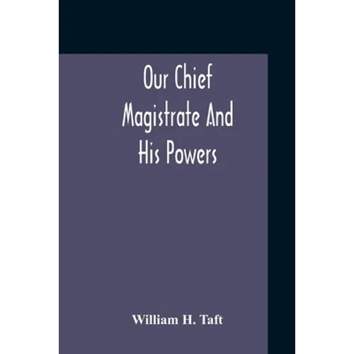 Our Chief Magistrate And His Powers
