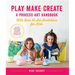 Play, Make, Create, a Process-Art Handbook: With Over 40 Art Invitations for Kids * Creative Activities and Projects That Inspire Confidence, Creativi