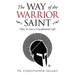 The Way of the Warrior Saint: How to Live a Crucifixional Life