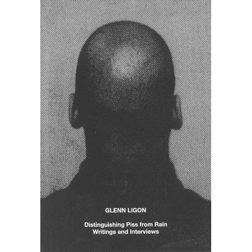 Glenn Ligon: Distinguishing Piss from Rain: Writings and Interviews