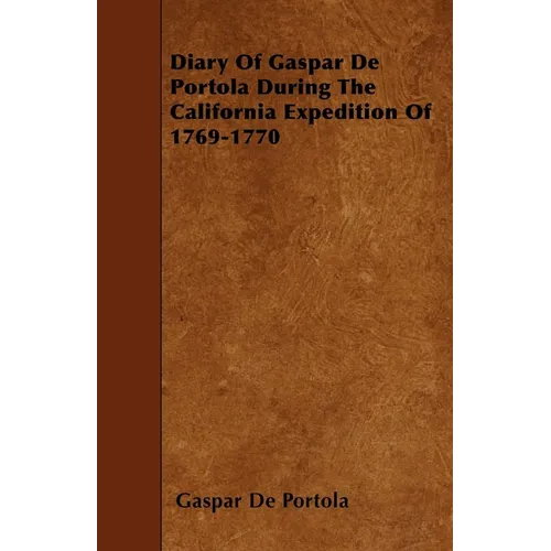 Diary Of Gaspar De Portola During The California Expedition Of 1769-1770