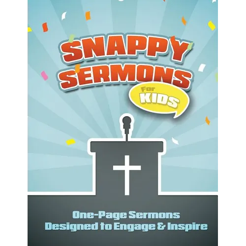 Snappy Sermons for Kids: 5-15 Minute Sermons Designed to Engage & Inspire