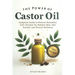 The Power of Castor Oil: Complete Guide to Natural Remedies: 150+ Recipes for Radiant Skin Hair Growth and Overall Wellness
