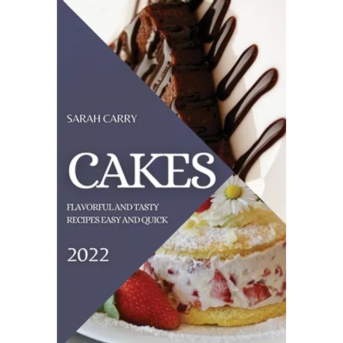 Cakes 2022: Flavorful and Tasty Recipes Easy and Quick