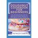 Doughnut Cookbook for Beginners: The Ultimate Guide with 20 Delicious & Tasty Recipes for Making the Perfect Donuts at Home with Every Kind of Machine