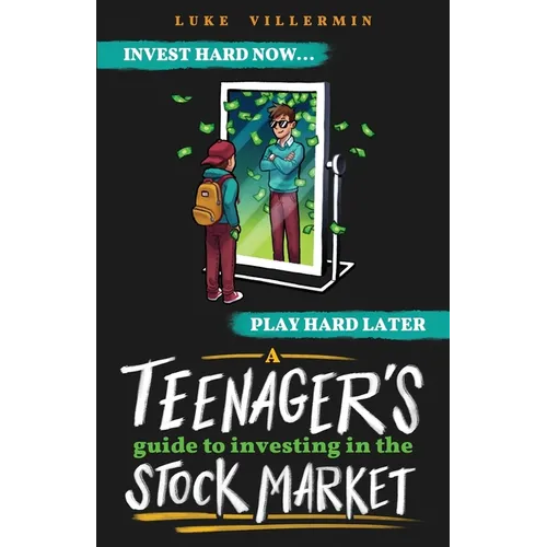 A Teenager's Guide to Investing in the Stock Market: Invest Hard Now Play Hard Later