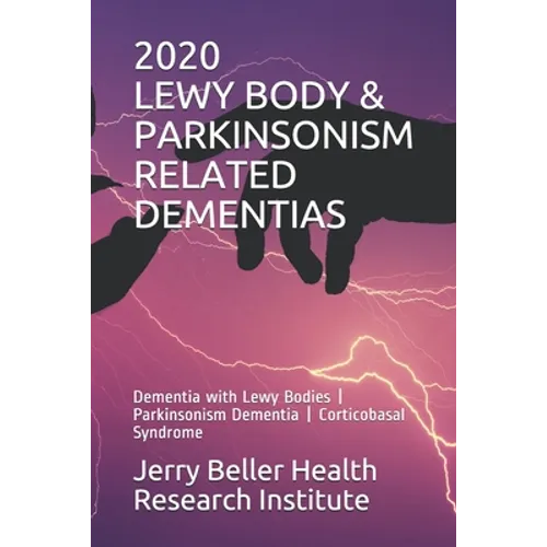 Lewy Body & Parkinsonism Related Dementias: Dementia with Lewy Bodies - Parkinsonism Dementia - Corticobasal Syndrome
