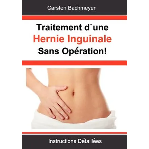 Traitement d'une Hernie Inguinale Sans Opération!: Instructions Détaillées