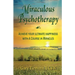 Miraculous Psychotherapy: Achieve Your Ultimate Happiness with A Course in Miracles