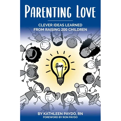 Parenting Love: Clever Ideas Learned from Raising 200 Children