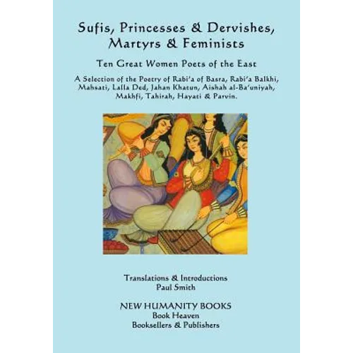 Sufis, Princesses & Dervishes, Martyrs & Feminists: Ten Great Women Poets of the East