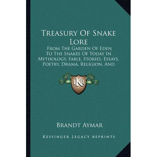 Treasury Of Snake Lore: From The Garden Of Eden To The Snakes Of Today In Mythology, Fable, Stories, Essays, Poetry, Drama, Religion, And Personal Adv