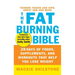 The Fat-Burning Bible: 28 Days of Foods, Supplements, and Workouts That Help You Lose Weight