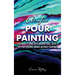 Acrylic Pour Painting: A Beginner's Guide with Instructions, Ideas, and Tips for Creating Unique Abstract Paintings