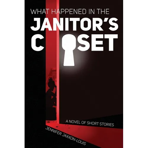 What Happened in the Janitor's Closet: A Novel of Short Stories