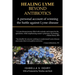 Healing Lyme Beyond Antibiotics: A Personal Account of Winning the Battle Against Lyme Disease