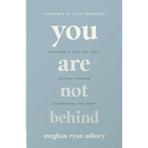 You Are Not Behind: Building a Life You Love Without Having Everything You Want