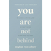 You Are Not Behind: Building a Life You Love Without Having Everything You Want