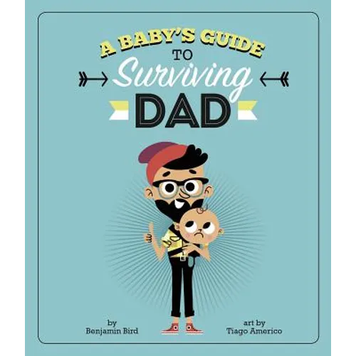 A Baby's Guide to Surviving Dad