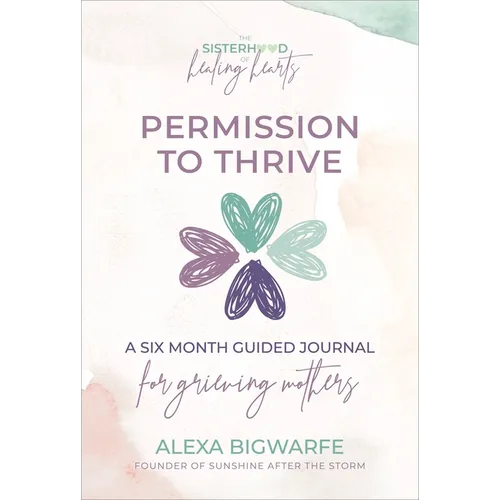 The Sisterhood of Healing Hearts: Permission to Thrive Journal: A Six Month Guided Journal for Grieving Mothers