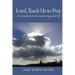 Lord, Teach Us to Pray: An intimate look into a maturing prayer life