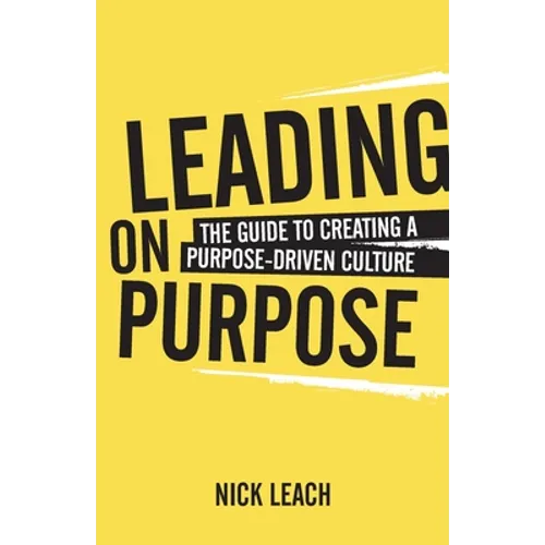 Leading on Purpose: The Guide to Creating a Purpose Driven Culture