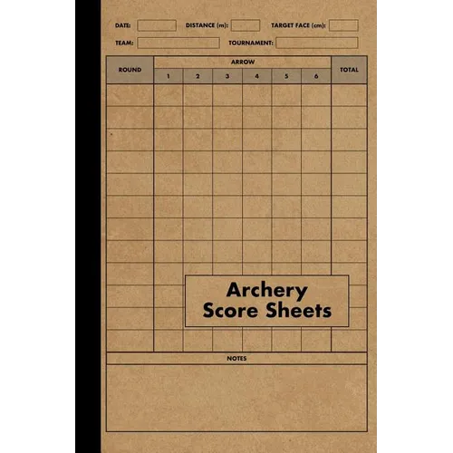 Archery Score Sheets Book: Score Cards for Archery Competitions, Tournaments, Recording Rounds and Notes for Experts and Beginners - Score Book