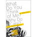 What Do You Think of Me? Why Do I Care?: Answers to the Big Questions of Life