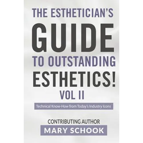 The Esthetician's Guide To Outstanding Esthetics Vol II Mary Schook: Techinical Know-How from Today's Industry Icons