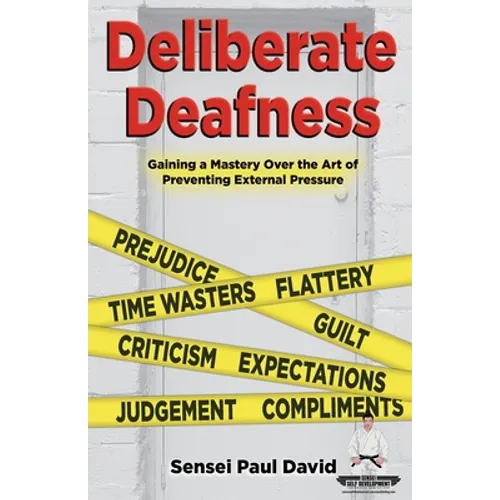 Sensei Self Development Series: Deliberate Deafness: Gaining a Mastery Over the Art of Preventing External Pressure