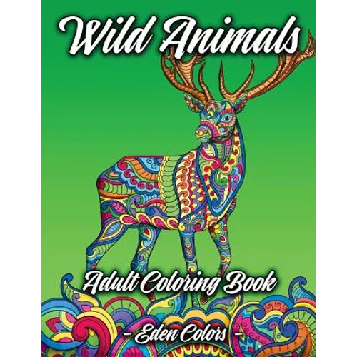 Wild Animals - Adult Coloring Book: Discover a Diverse Selection of Beautiful Animal Scenes with Flower Backgrounds. Detailed Coloring Pages