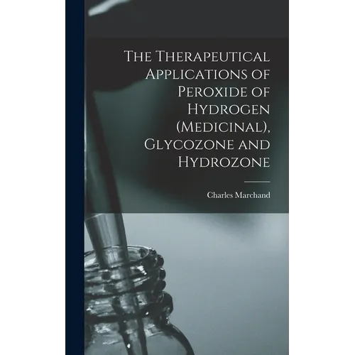 The Therapeutical Applications of Peroxide of Hydrogen (Medicinal), Glycozone and Hydrozone