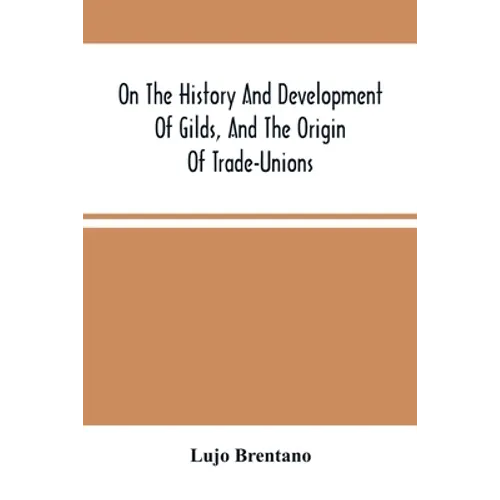 On The History And Development Of Gilds, And The Origin Of Trade-Unions