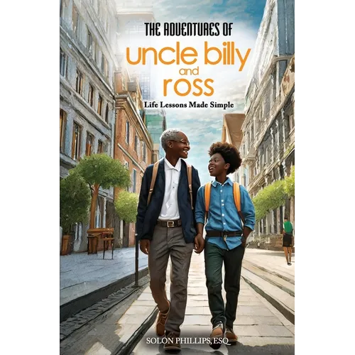 The Adventures Of Uncle Billy & Ross: Life Lessons Made Simple