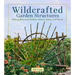 Wildcrafted Garden Structures: Making Bentwood Trellises, Arbors, Gates, and Fences