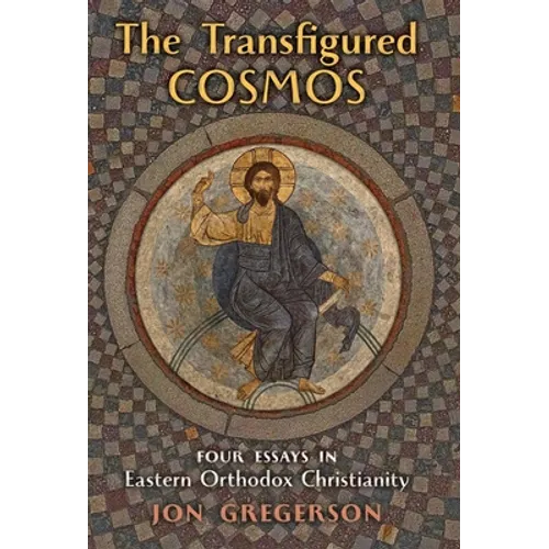 The Transfigured Cosmos: Four Essays in Eastern Orthodox Christianity