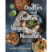 Oodles and Oodles of Vegan Noodles: Soba, Ramen, Udon & More - Easy Recipes for Every Day