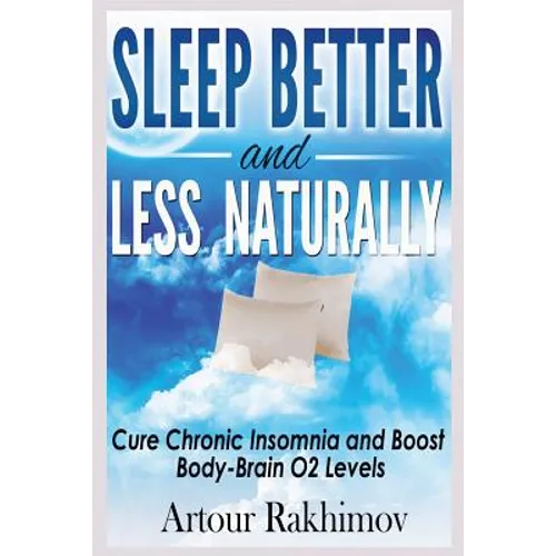 Sleep Better and Less - Naturally: Cure Chronic Insomnia and Boost Body-Brain O2 Levels
