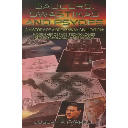 Saucers, Swastikas and Psyops: A History of a Breakaway Civilization: Hidden Aerospace Technologies and Psychological Operations