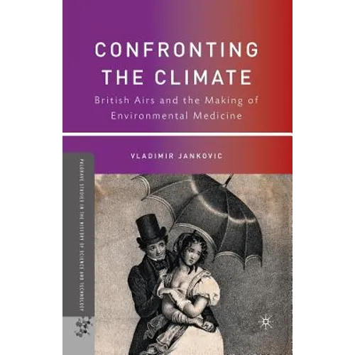 Confronting the Climate: British Airs and the Making of Environmental Medicine