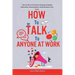 How to Talk to Anyone at Work: Talk Your Way to the Top: Proven Strategies for Building Relationships, Influencing Others, and Getting Ahead in Your