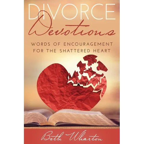 Divorce Devotions: Words of Encouragement for the Shattered Heart