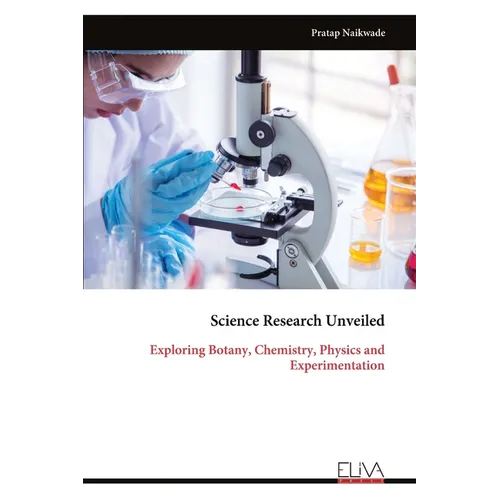 Science Research Unveiled: Exploring Botany, Chemistry, Physics and Experimentation