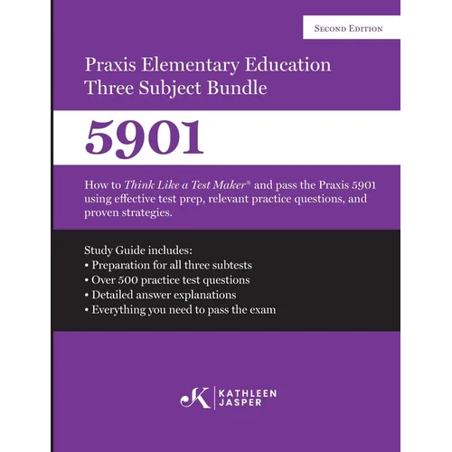 Praxis Elementary Education Three Subject Exam: How to Think Like a Test Maker(R) and pass the Praxis 5901 using effective test prep, relevant practic