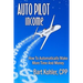 Auto Pilot Income: How To Automatically Make More Time And Money