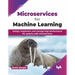 Microservices for Machine Learning: Design, Implement, and Manage High-Performance ML Systems with Microservices